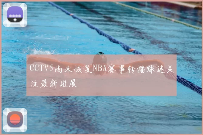 CCTV5尚未恢复NBA赛事转播球迷关注最新进展