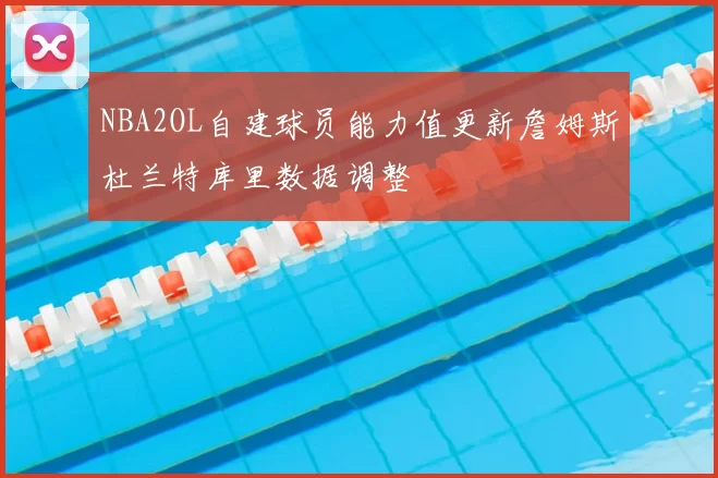 NBA2OL自建球员能力值更新詹姆斯杜兰特库里数据调整