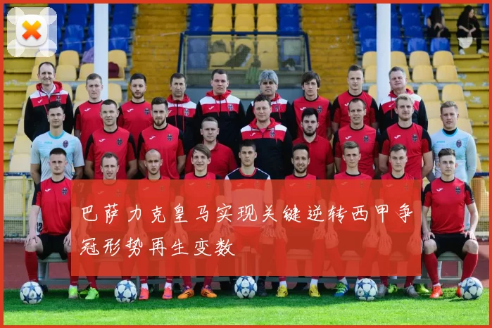 巴萨力克皇马实现关键逆转西甲争冠形势再生变数