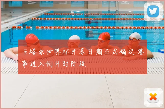 卡塔尔世界杯开幕日期正式确定 赛事进入倒计时阶段